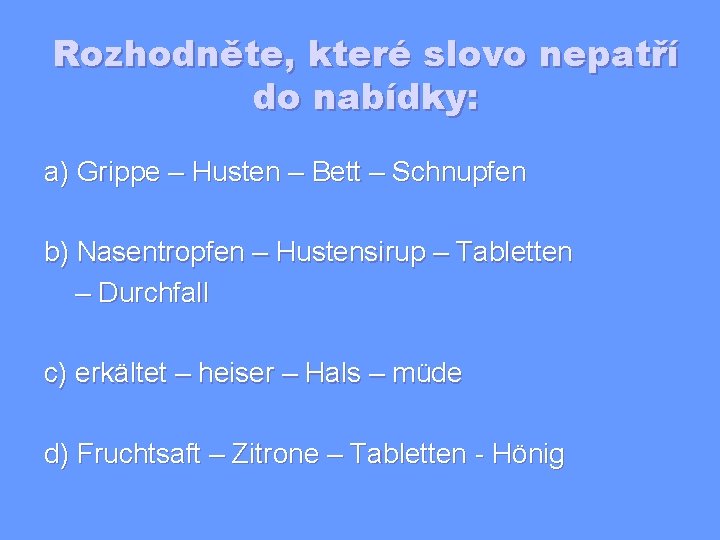 Rozhodněte, které slovo nepatří do nabídky: a) Grippe – Husten – Bett – Schnupfen