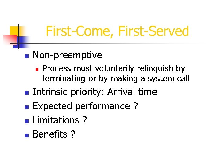 First-Come, First-Served n Non-preemptive n n n Process must voluntarily relinquish by terminating or