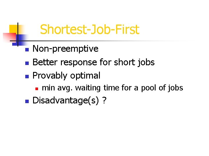 Shortest-Job-First n n n Non-preemptive Better response for short jobs Provably optimal n n