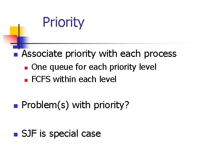 Priority n Associate priority with each process n n One queue for each priority