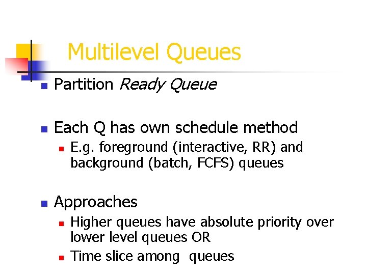 Multilevel Queues n Partition Ready Queue n Each Q has own schedule method n