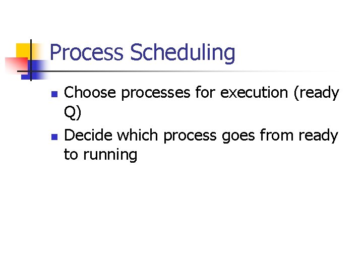 Process Scheduling n n Choose processes for execution (ready Q) Decide which process goes