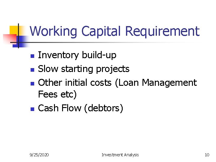 Working Capital Requirement n n Inventory build-up Slow starting projects Other initial costs (Loan