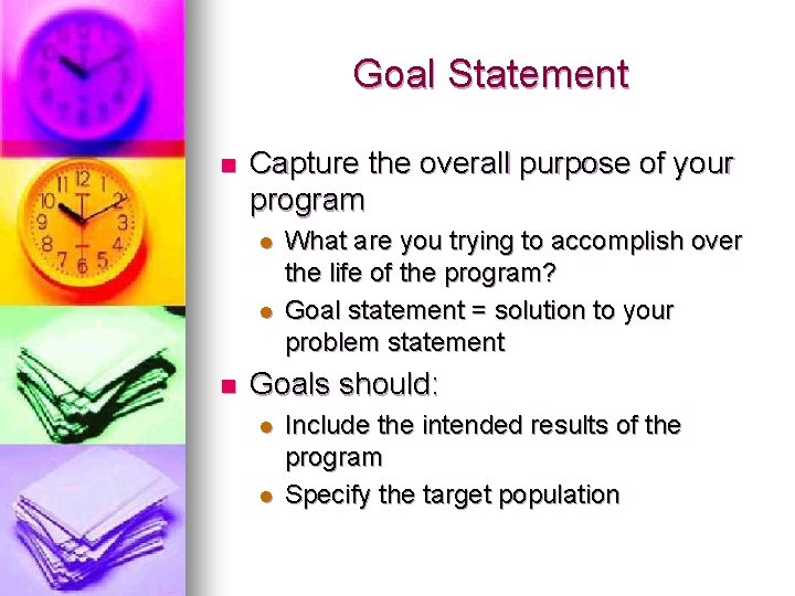 Goal Statement n Capture the overall purpose of your program l l n What Goal Statement n Capture the overall purpose of your program l l n What