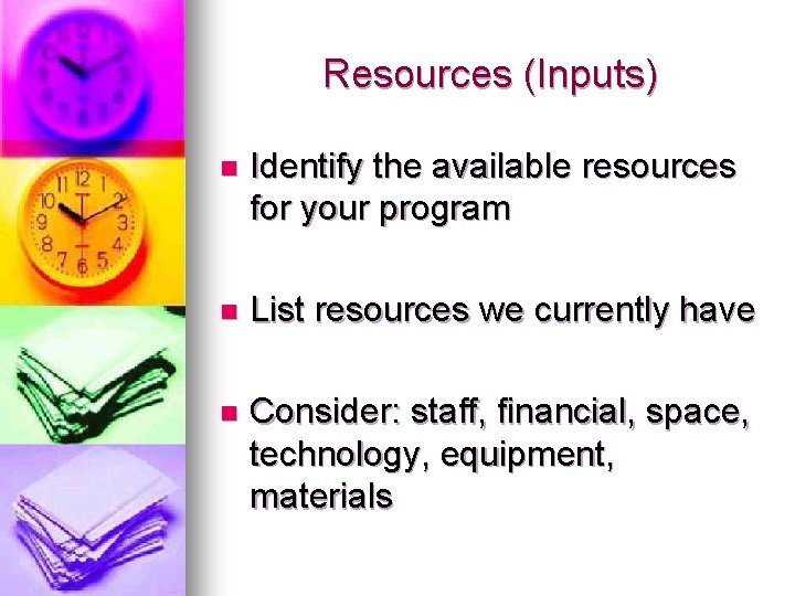 Resources (Inputs) n Identify the available resources for your program n List resources we Resources (Inputs) n Identify the available resources for your program n List resources we