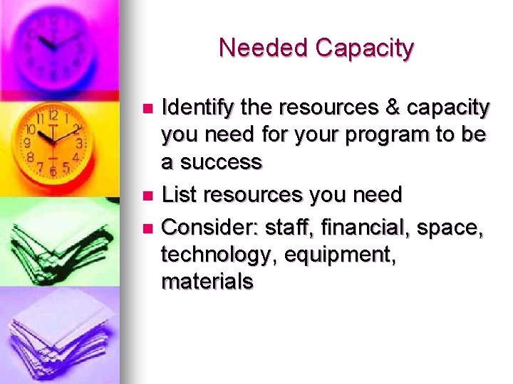 Needed Capacity Identify the resources & capacity you need for your program to be Needed Capacity Identify the resources & capacity you need for your program to be