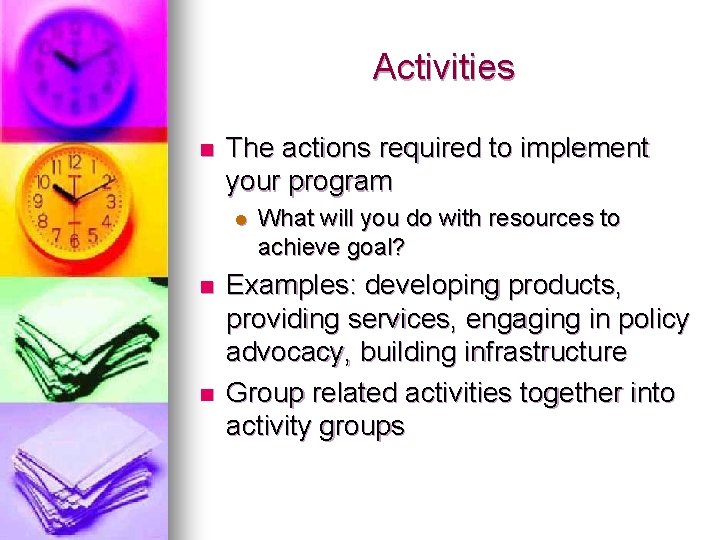 Activities n The actions required to implement your program l n n What will Activities n The actions required to implement your program l n n What will