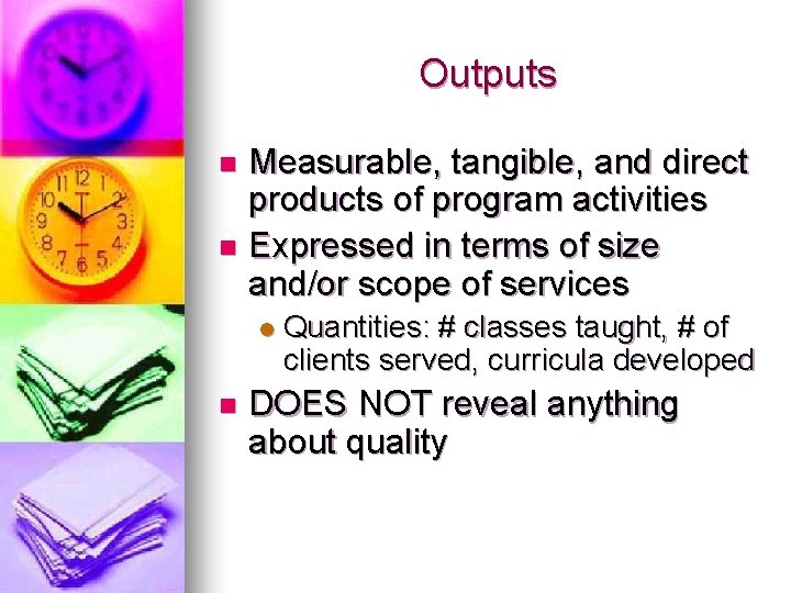 Outputs Measurable, tangible, and direct products of program activities n Expressed in terms of Outputs Measurable, tangible, and direct products of program activities n Expressed in terms of