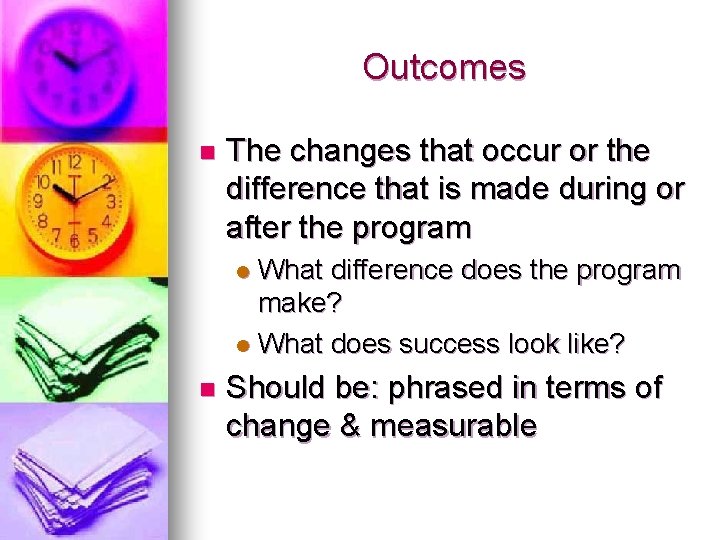 Outcomes n The changes that occur or the difference that is made during or Outcomes n The changes that occur or the difference that is made during or