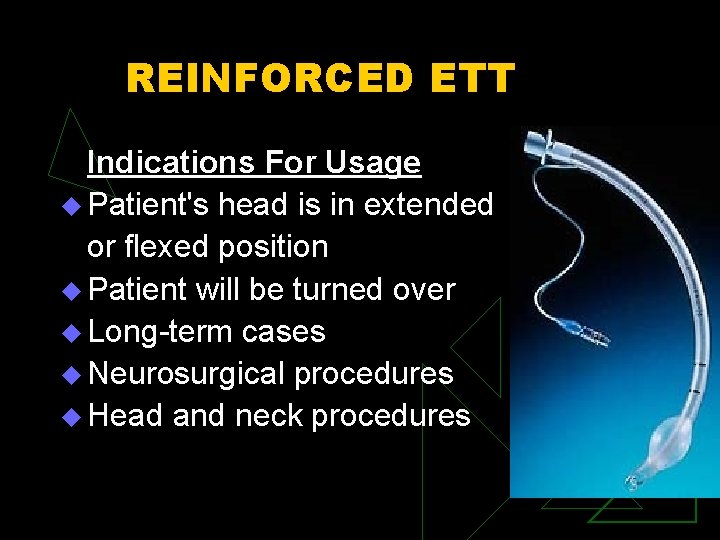 REINFORCED ETT Indications For Usage u Patient's head is in extended or flexed position