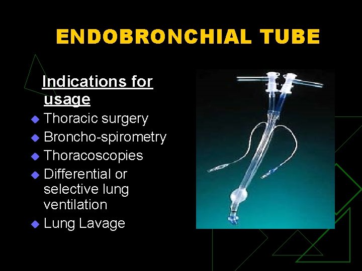 ENDOBRONCHIAL TUBE Indications for usage Thoracic surgery u Broncho-spirometry u Thoracoscopies u Differential or