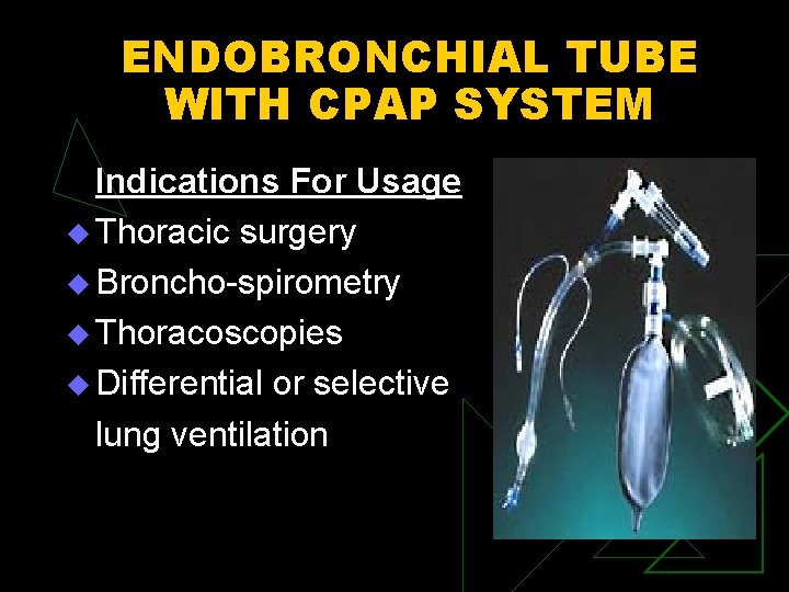 ENDOBRONCHIAL TUBE WITH CPAP SYSTEM Indications For Usage u Thoracic surgery u Broncho-spirometry u