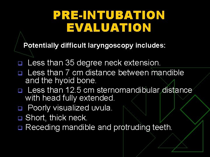 PRE-INTUBATION EVALUATION Potentially difficult laryngoscopy includes: q q q Less than 35 degree neck