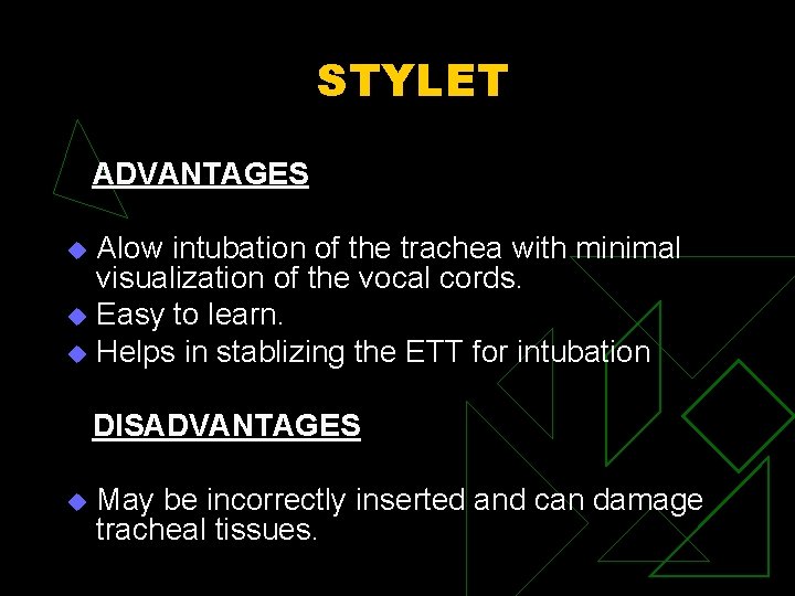 STYLET ADVANTAGES Alow intubation of the trachea with minimal visualization of the vocal cords.