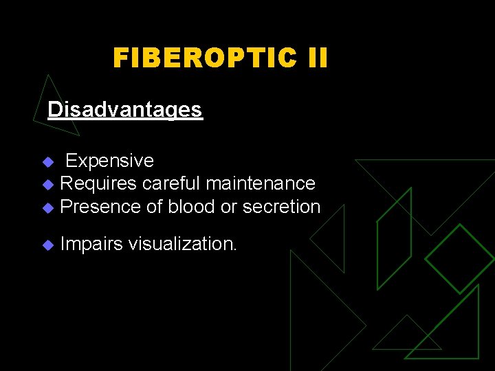 FIBEROPTIC II Disadvantages Expensive u Requires careful maintenance u Presence of blood or secretion