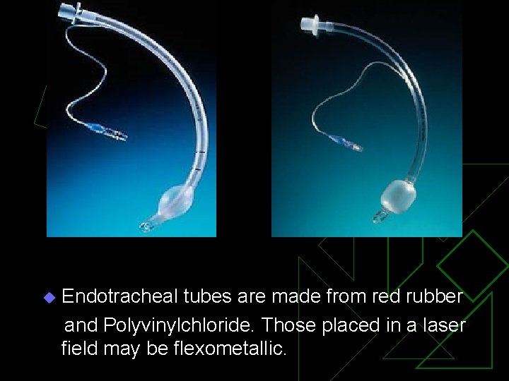 Endotracheal tubes are made from red rubber and Polyvinylchloride. Those placed in a laser