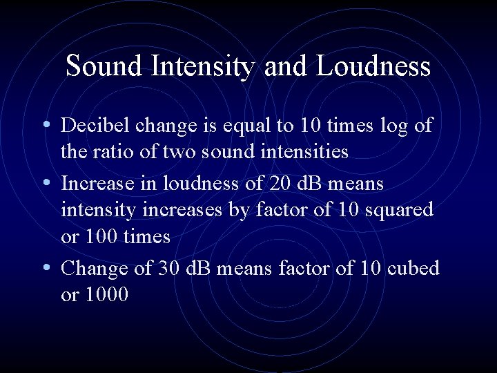 Sound Intensity and Loudness • Decibel change is equal to 10 times log of