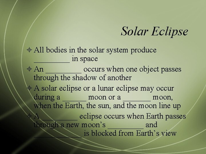 Solar Eclipse All bodies in the solar system produce _____ in space An _____