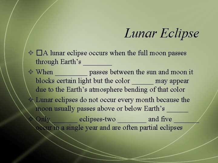 Lunar Eclipse �A lunar eclipse occurs when the full moon passes through Earth’s ____