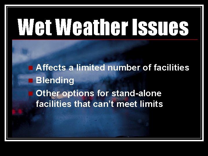 Wet Weather Issues Affects a limited number of facilities n Blending n Other options