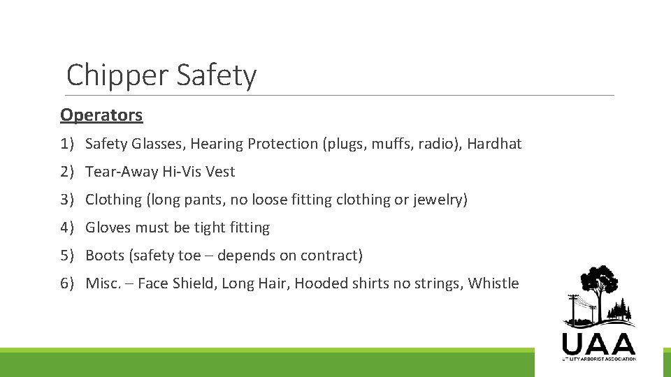 Chipper Safety Operators 1) Safety Glasses, Hearing Protection (plugs, muffs, radio), Hardhat 2) Tear-Away