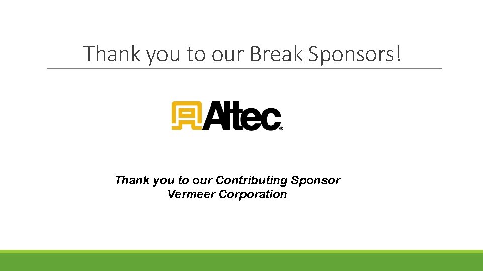 Thank you to our Break Sponsors! Thank you to our Contributing Sponsor Vermeer Corporation