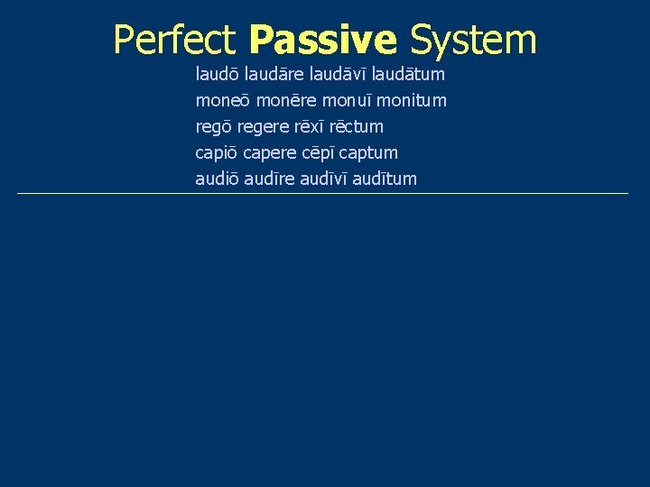 Perfect Passive System laudō laudāre laudāvī laudātum moneō monēre monuī monitum regō regere rēxī