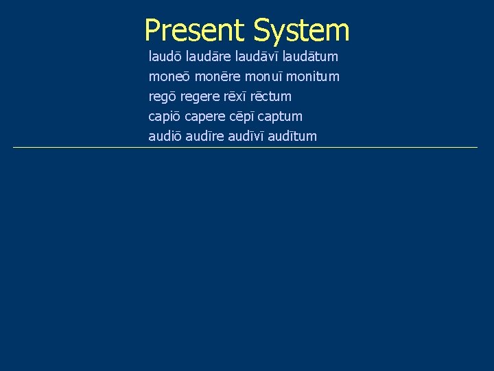 Present System laudō laudāre laudāvī laudātum moneō monēre monuī monitum regō regere rēxī rēctum