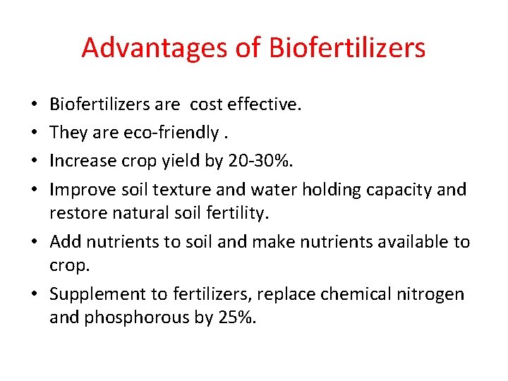 Advantages of Biofertilizers are cost effective. They are eco-friendly. Increase crop yield by 20