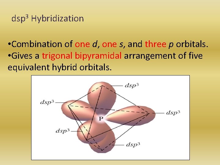 dsp 3 Hybridization • Combination of one d, one s, and three p orbitals.