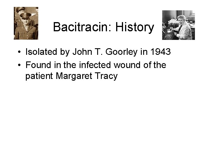 Bacitracin: History • Isolated by John T. Goorley in 1943 • Found in the
