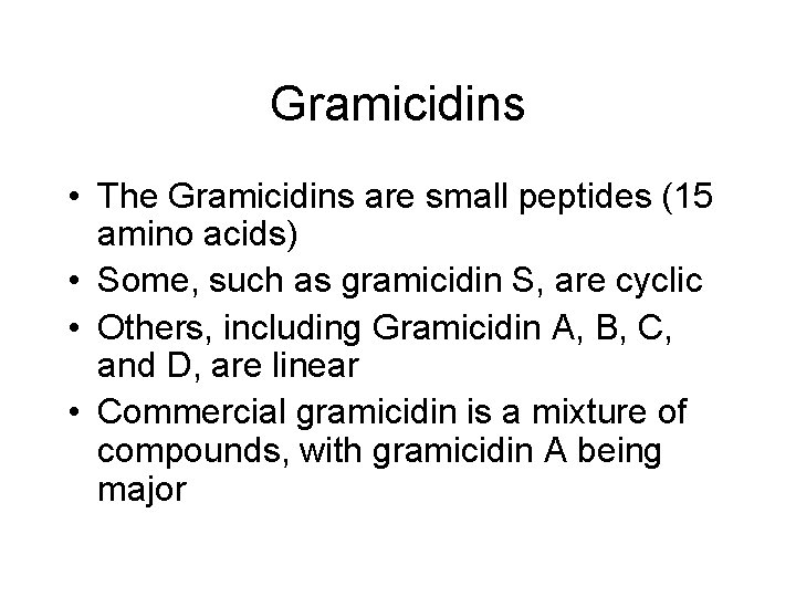 Gramicidins • The Gramicidins are small peptides (15 amino acids) • Some, such as