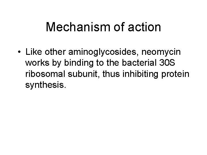 Mechanism of action • Like other aminoglycosides, neomycin works by binding to the bacterial