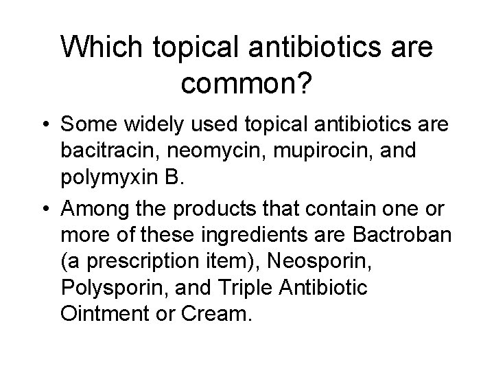 Which topical antibiotics are common? • Some widely used topical antibiotics are bacitracin, neomycin,