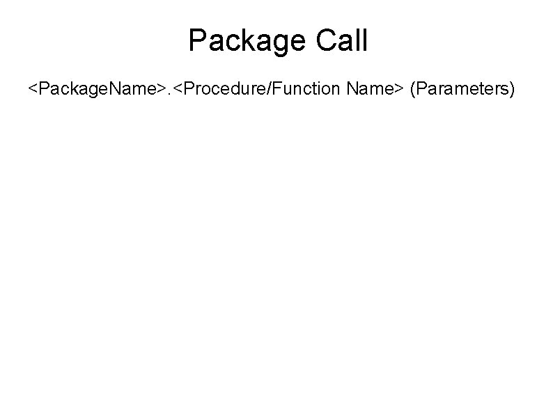 Package Call <Package. Name>. <Procedure/Function Name> (Parameters) 