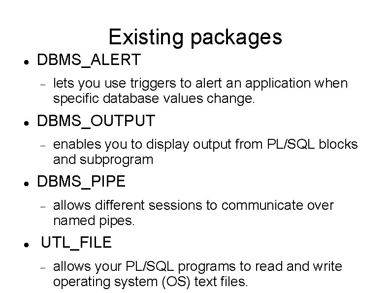 Existing packages DBMS_ALERT DBMS_OUTPUT enables you to display output from PL/SQL blocks and subprogram