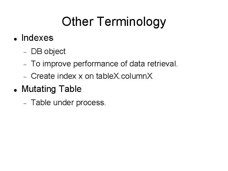 Other Terminology Indexes DB object To improve performance of data retrieval. Create index x