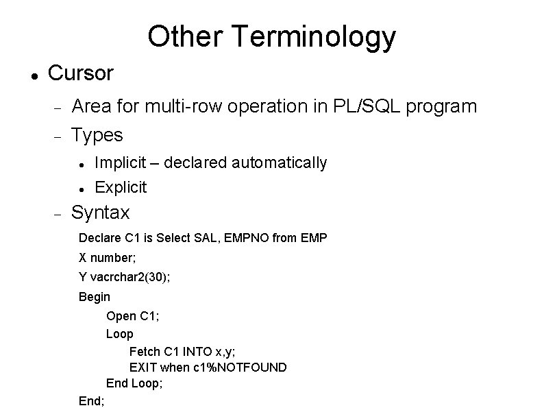 Other Terminology Cursor Area for multi-row operation in PL/SQL program Types Implicit – declared