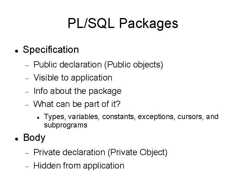 PL/SQL Packages Specification Public declaration (Public objects) Visible to application Info about the package