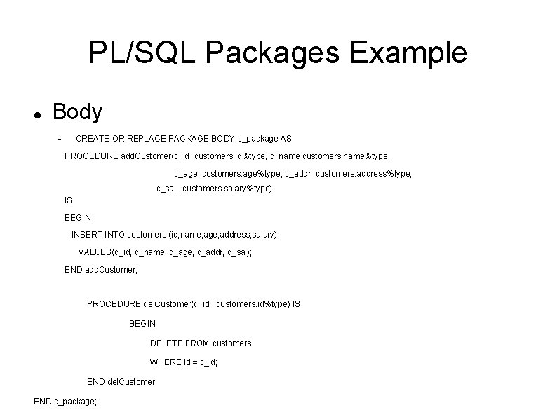 PL/SQL Packages Example Body CREATE OR REPLACE PACKAGE BODY c_package AS PROCEDURE add. Customer(c_id