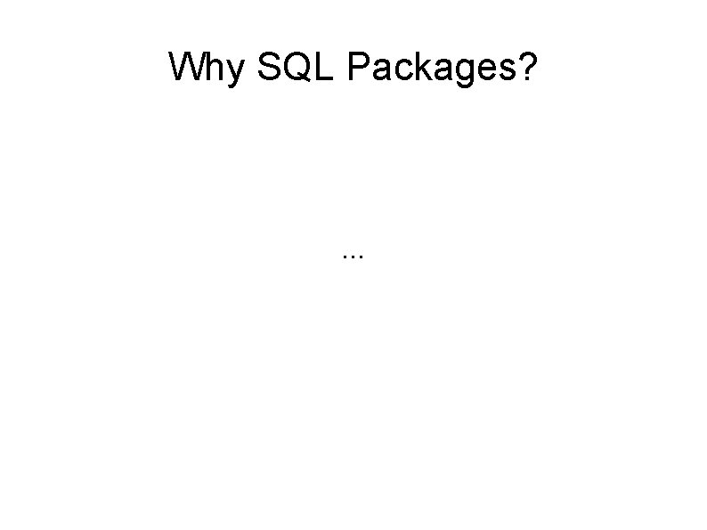 Why SQL Packages? . . . 