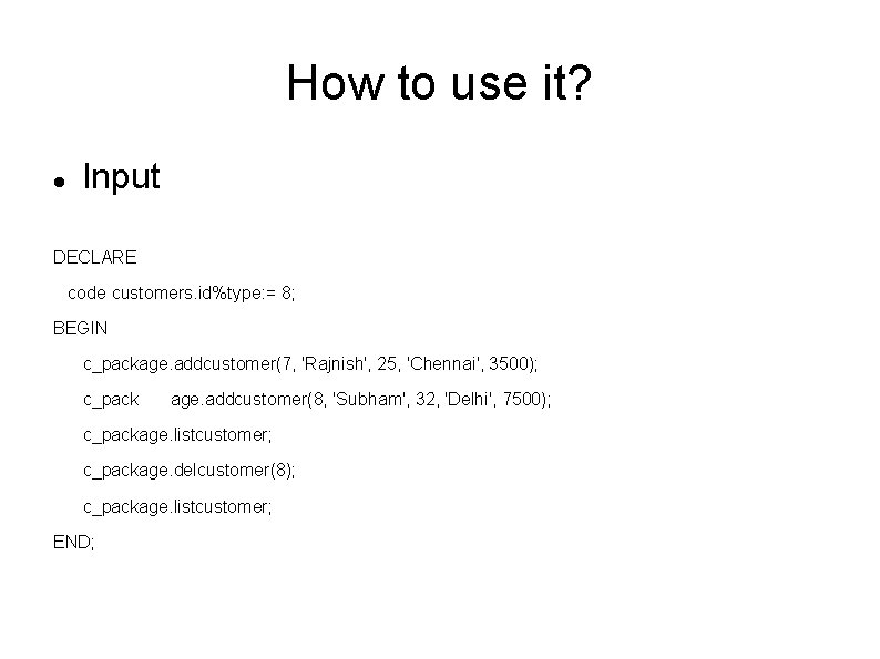 How to use it? Input DECLARE code customers. id%type: = 8; BEGIN c_package. addcustomer(7,