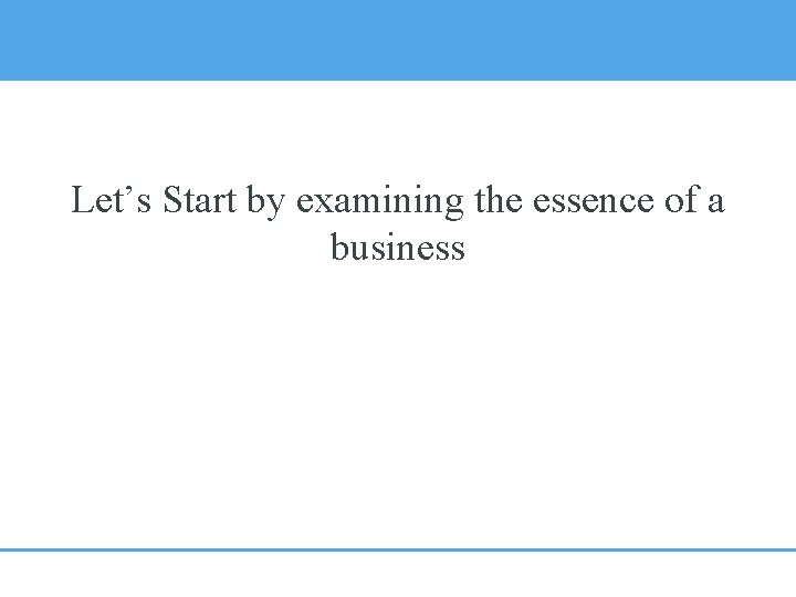 Let’s Start by examining the essence of a business 