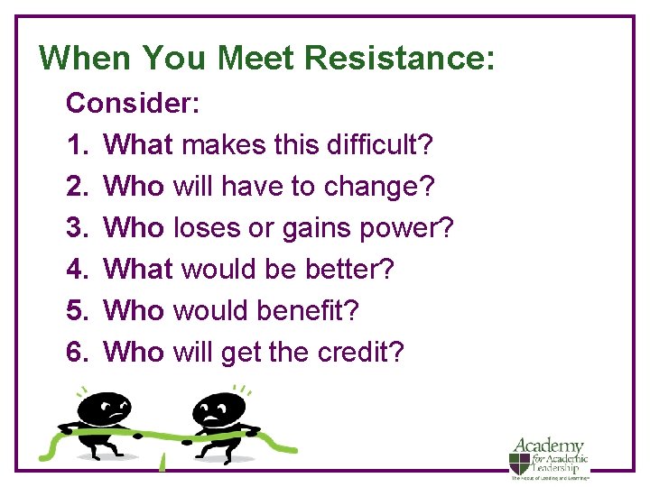 When You Meet Resistance: Consider: 1. What makes this difficult? 2. Who will have