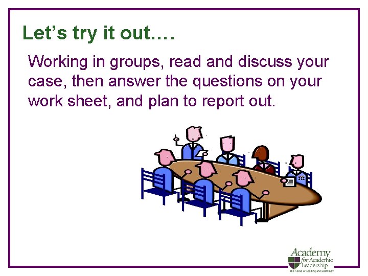 Let’s try it out…. Working in groups, read and discuss your case, then answer