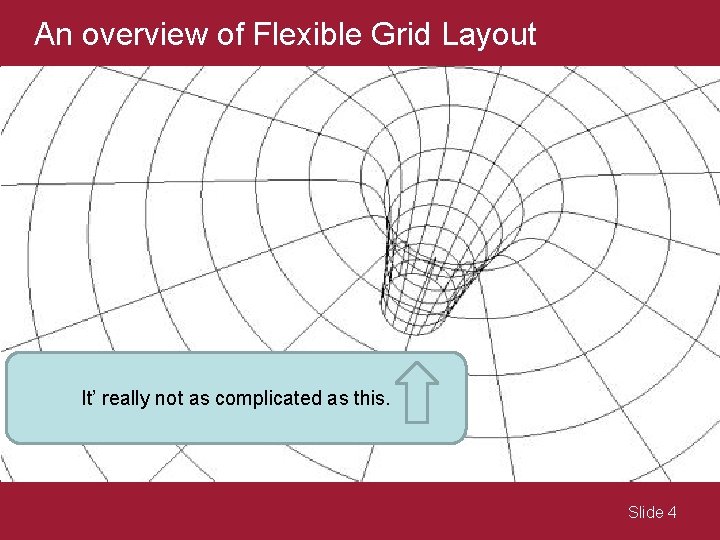 An overview of Flexible Grid Layout It’ really not as complicated as this. Slide