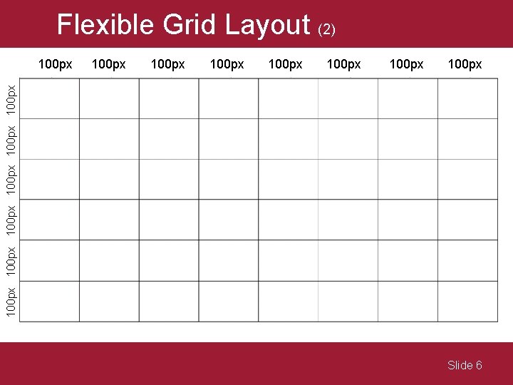 Flexible Grid Layout (2) 100 px 100 px 100 px 100 px Slide 6