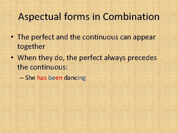 Aspectual forms in Combination • The perfect and the continuous can appear together •