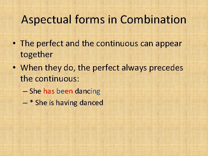 Aspectual forms in Combination • The perfect and the continuous can appear together •