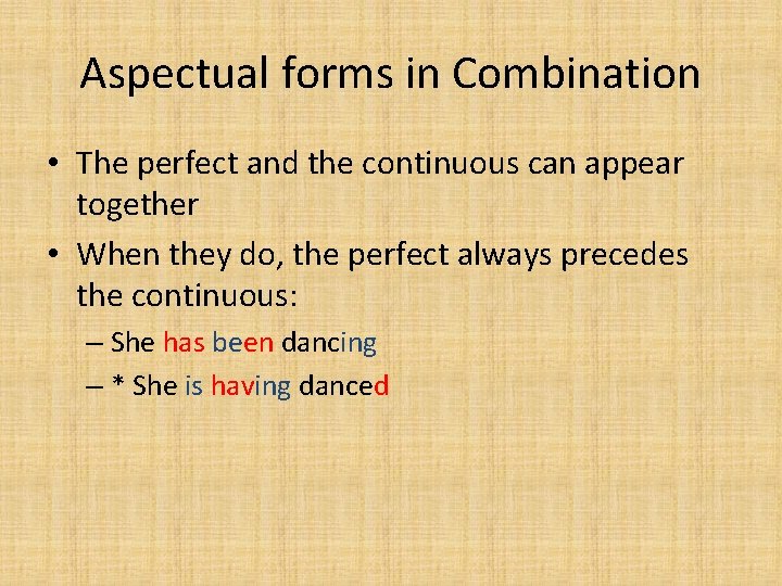 Aspectual forms in Combination • The perfect and the continuous can appear together •